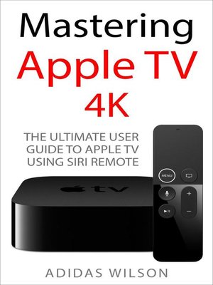 cover image of Mastering Apple TV 4K--The Ultimate User Guide to Apple TV Using Siri Remote